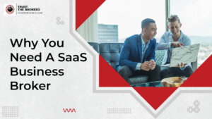 Why You Need A SaaS Business Broker