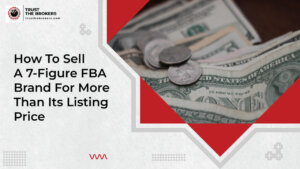 How To Sell A 7-Figure FBA Brand For More Than Its Listing Price